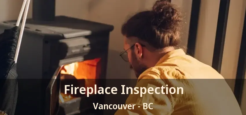 Fireplace Inspection Vancouver - BC Fireplace Inspection Vancouver - BC