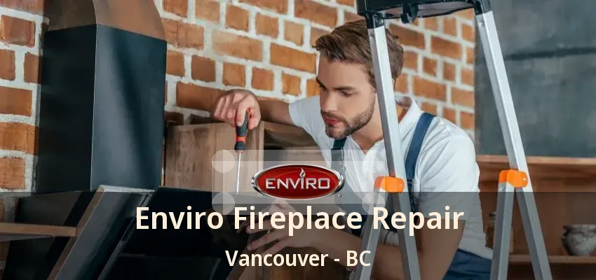 Enviro Fireplace Repair Vancouver - BC Enviro Fireplace Repair Vancouver - BC