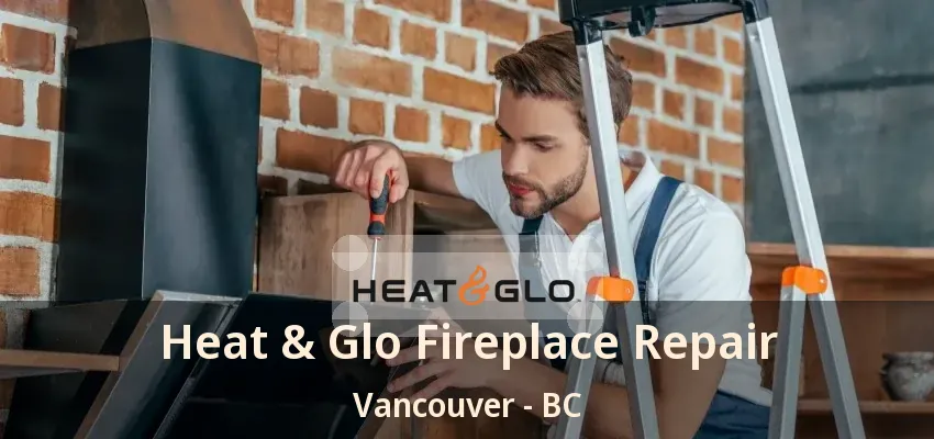 Heat & Glo Fireplace Repair Vancouver - BC Heat & Glo Fireplace Repair Vancouver - BC