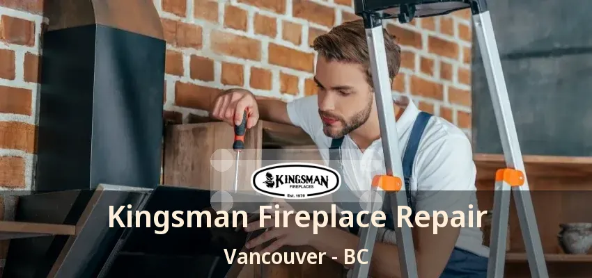 Kingsman Fireplace Repair Vancouver - BC Kingsman Fireplace Repair Vancouver - BC
