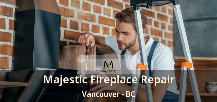 Majestic Fireplace Repair Vancouver - BC Majestic Fireplace Repair Vancouver - BC