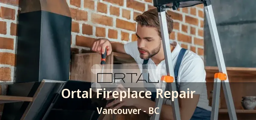 Ortal Fireplace Repair Vancouver - BC Ortal Fireplace Repair Vancouver - BC