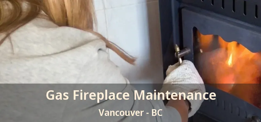 Gas Fireplace Maintenance Vancouver - BC Gas Fireplace Maintenance Vancouver - BC